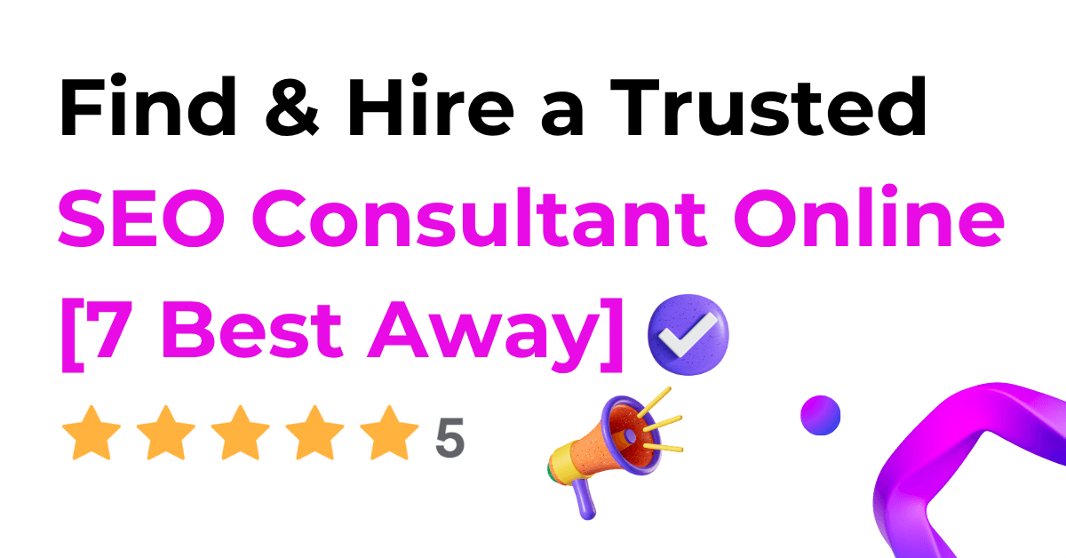 Find & Hire a Trusted SEO Consultant Online [7 Best Away]