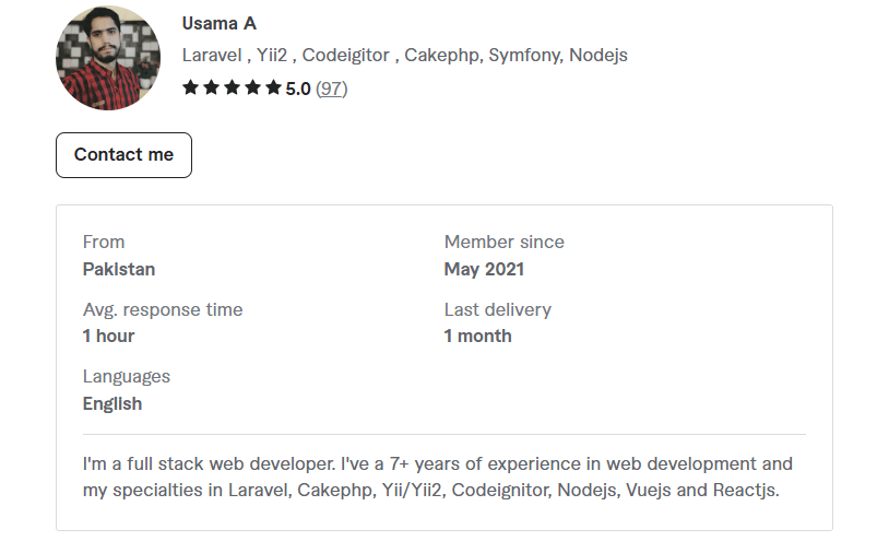 Usama Ayaz is a PHP developer with over 7 years of experience. They specialize in Laravel, Cakephp, Yii/Yii2, Codeignitor, Nodejs, Vuejs and Reactjs. They also offer to build custom websites from scratch.